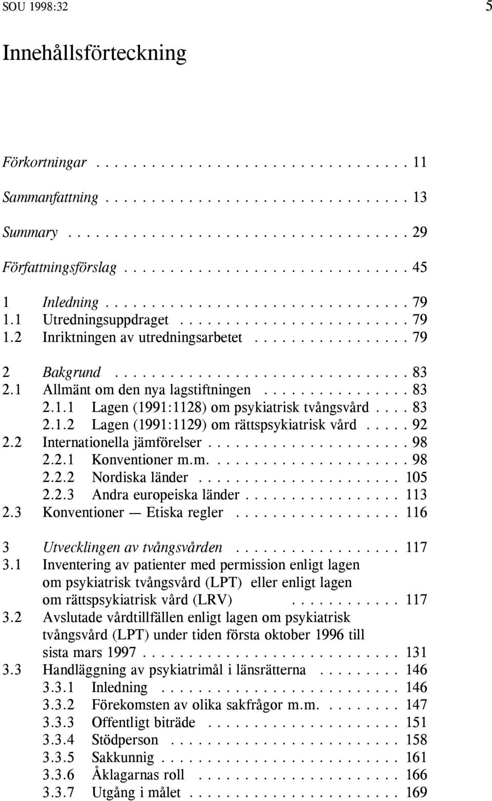 2 Internationella jämförelser...98 2.2.1 Konventioner m.m....98 2.2.2 Nordiska länder...105 2.2.3 Andra europeiska länder...113 2.3 Konventioner Etiska regler...116 3 Utvecklingen av tvångsvården.