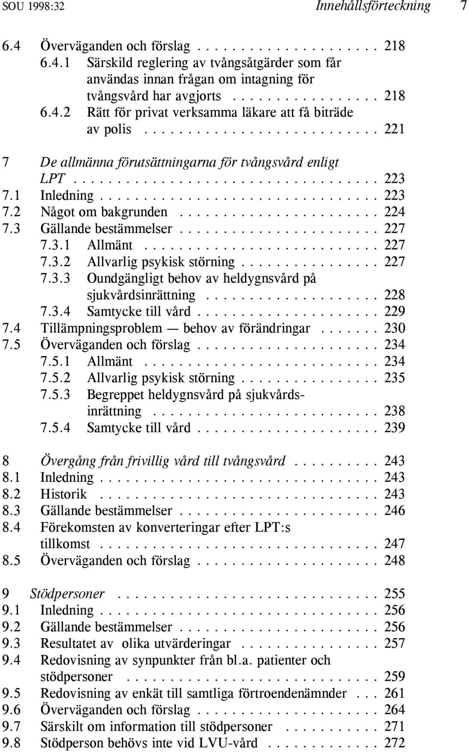 ..227 7.3.3 Oundgängligt behov av heldygnsvård på sjukvårdsinrättning...228 7.3.4 Samtycke till vård...229 7.4 Tillämpningsproblem behov av förändringar...230 7.5 Överväganden och förslag...234 7.5.1 Allmänt.