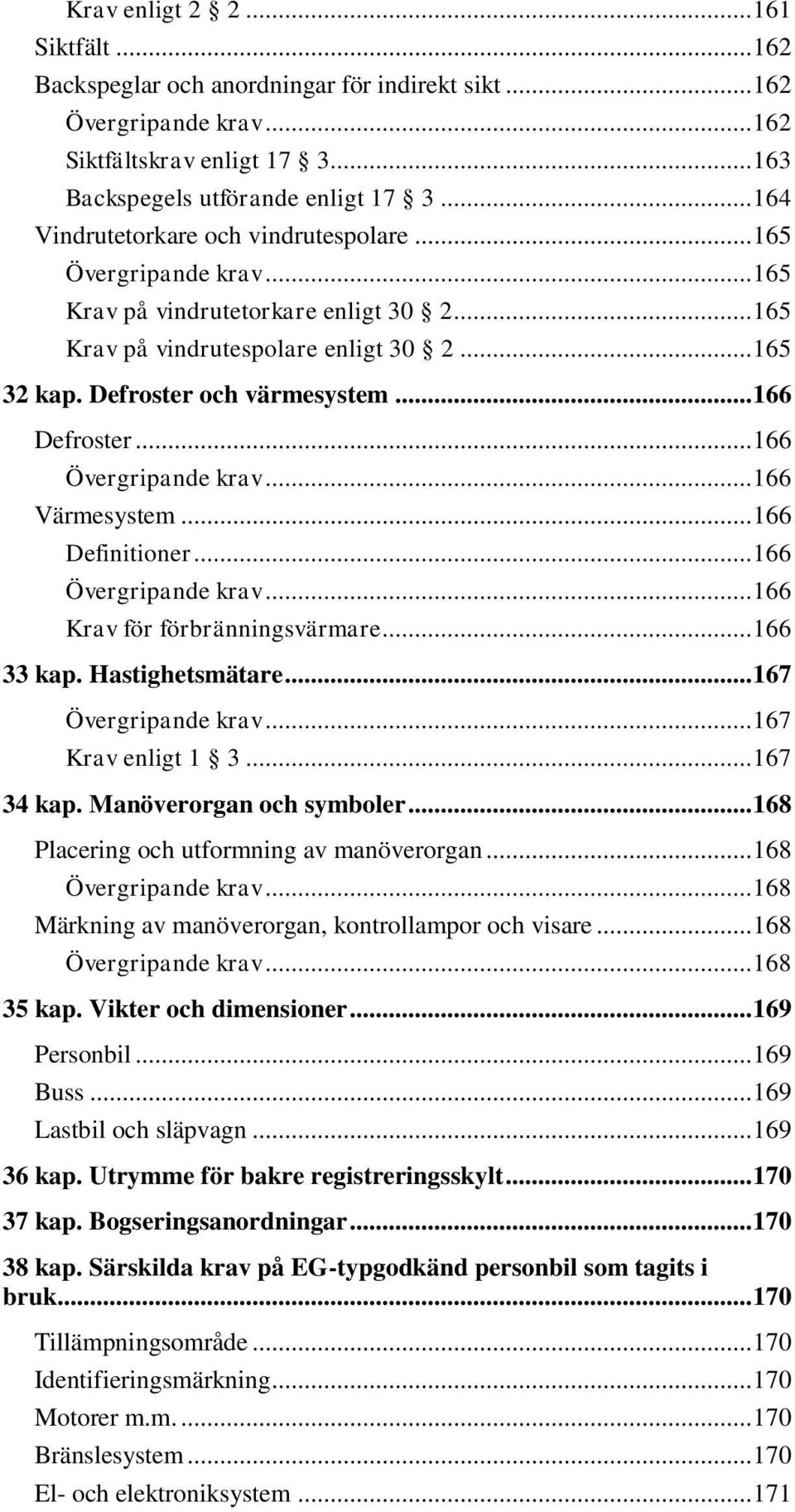 .. 166 Defroster... 166 Övergripande krav... 166 Värmesystem... 166 Definitioner... 166 Övergripande krav... 166 Krav för förbränningsvärmare... 166 33 kap. Hastighetsmätare... 167 Övergripande krav.