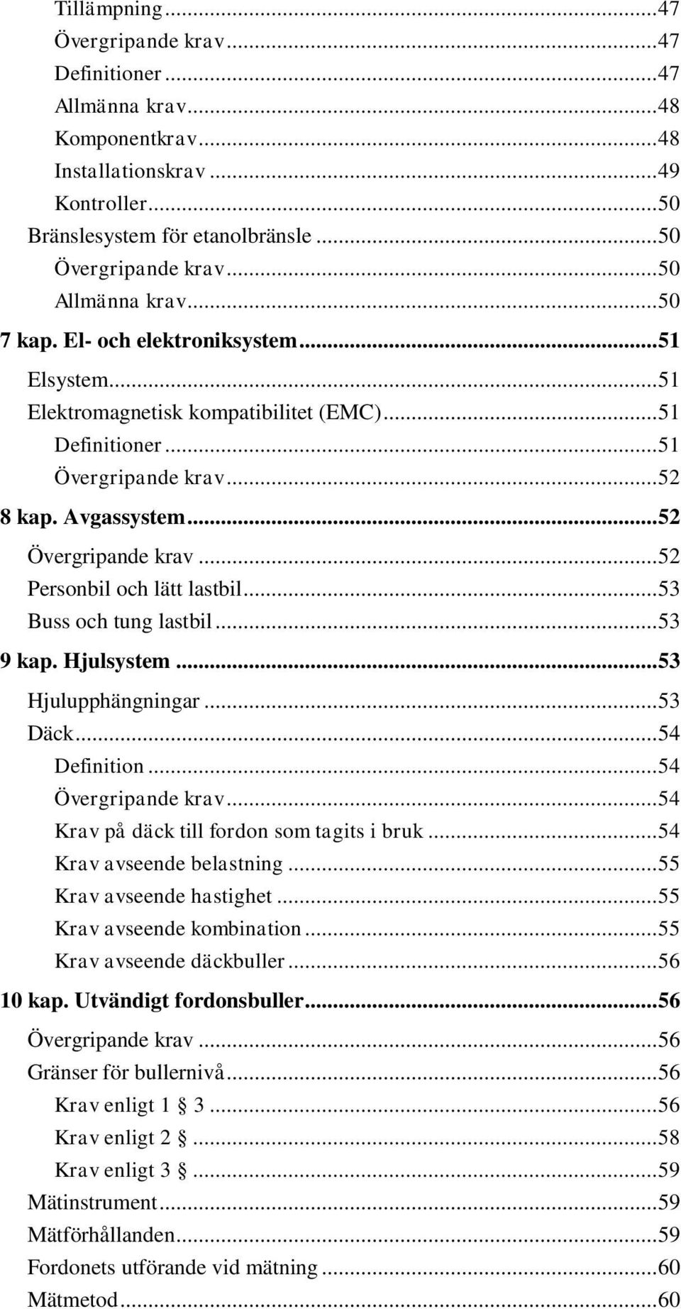 .. 52 Övergripande krav... 52 Personbil och lätt lastbil... 53 Buss och tung lastbil... 53 9 kap. Hjulsystem... 53 Hjulupphängningar... 53 Däck... 54 Definition... 54 Övergripande krav.