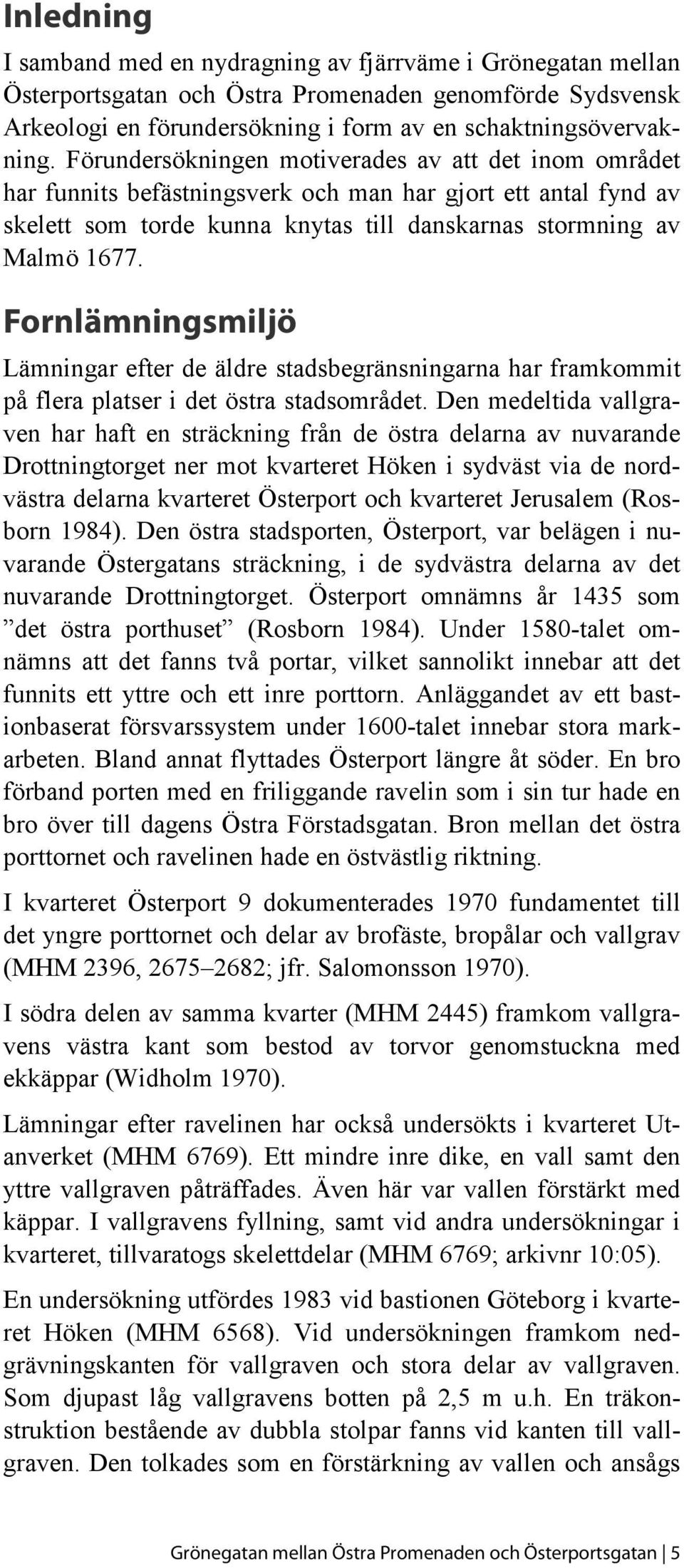 Fornlämningsmiljö Lämningar efter de äldre stadsbegränsningarna har framkommit på flera platser i det östra stadsområdet.