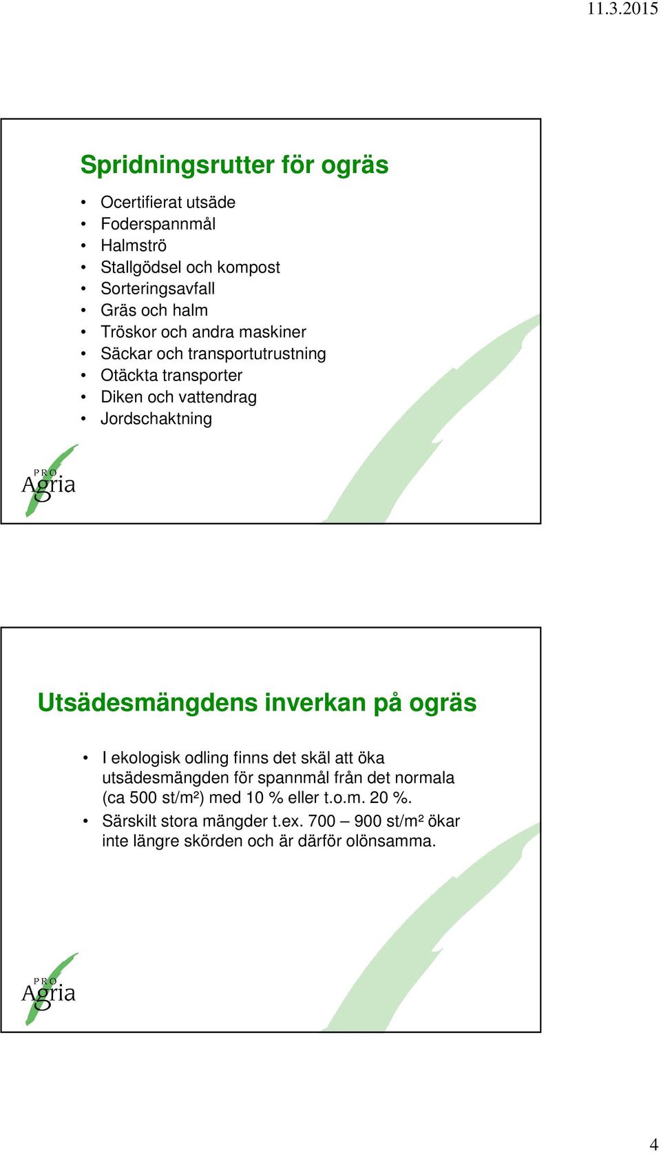 Utsädesmängdens inverkan på ogräs I ekologisk odling finns det skäl att öka utsädesmängden för spannmål från det normala (ca