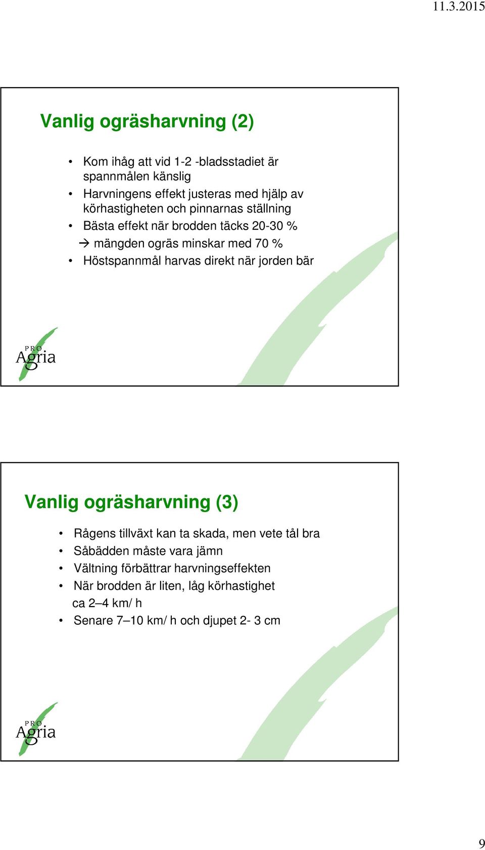 harvas direkt när jorden bär Vanlig ogräsharvning (3) Rågens tillväxt kan ta skada, men vete tål bra Såbädden måste vara