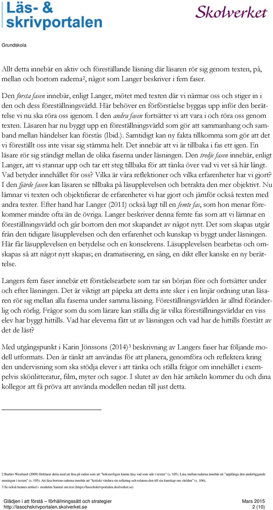 Här behöver en förförståelse byggas upp inför den berättelse vi nu ska röra oss igenom. I den andra fasen fortsätter vi att vara i och röra oss genom texten.
