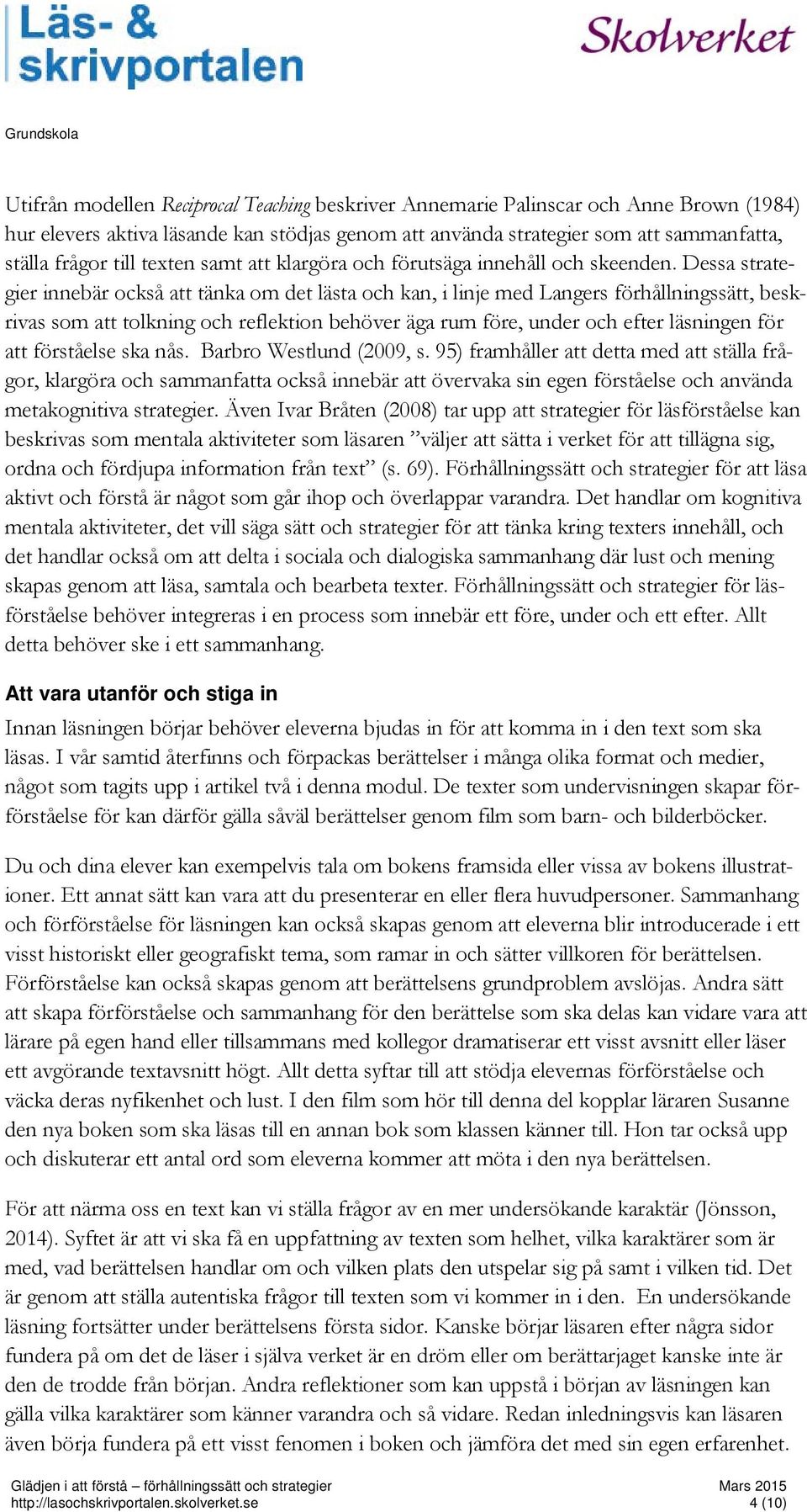 Dessa strategier innebär också att tänka om det lästa och kan, i linje med Langers förhållningssätt, beskrivas som att tolkning och reflektion behöver äga rum före, under och efter läsningen för att