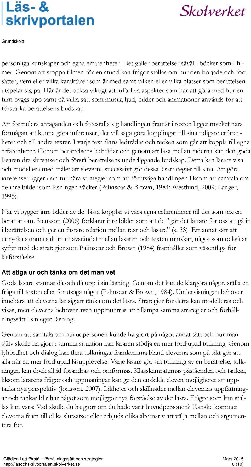 Här är det också viktigt att införliva aspekter som har att göra med hur en film byggs upp samt på vilka sätt som musik, ljud, bilder och animationer används för att förstärka berättelsens budskap.