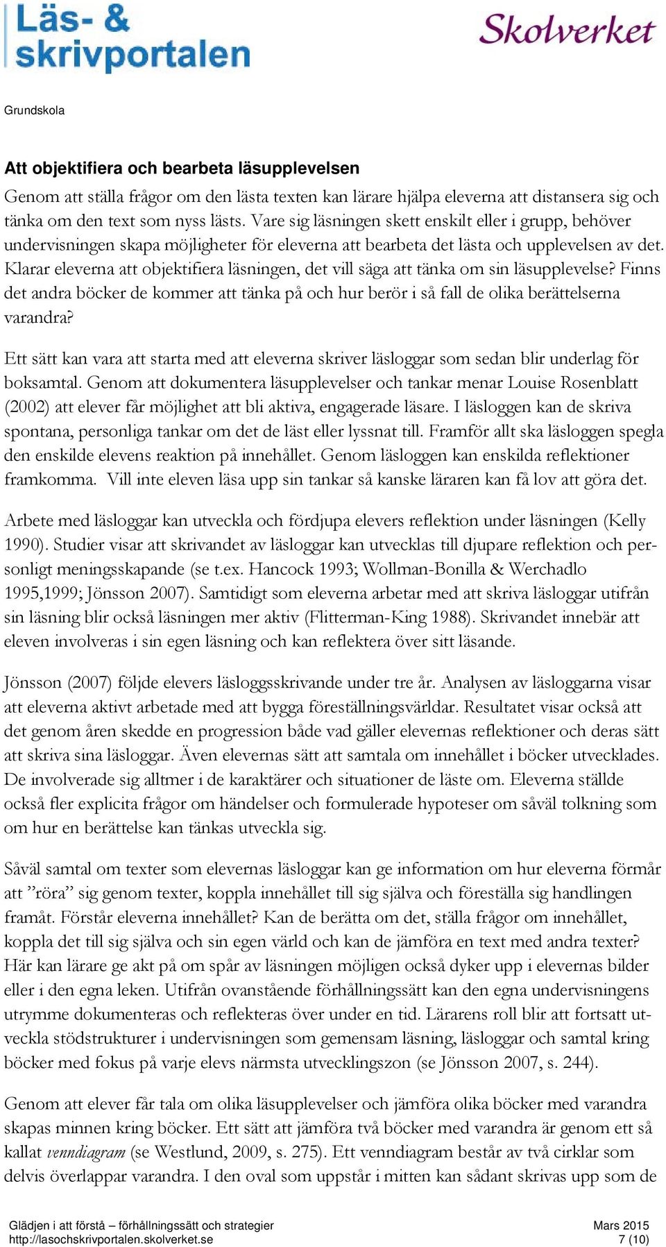 Klarar eleverna att objektifiera läsningen, det vill säga att tänka om sin läsupplevelse? Finns det andra böcker de kommer att tänka på och hur berör i så fall de olika berättelserna varandra?