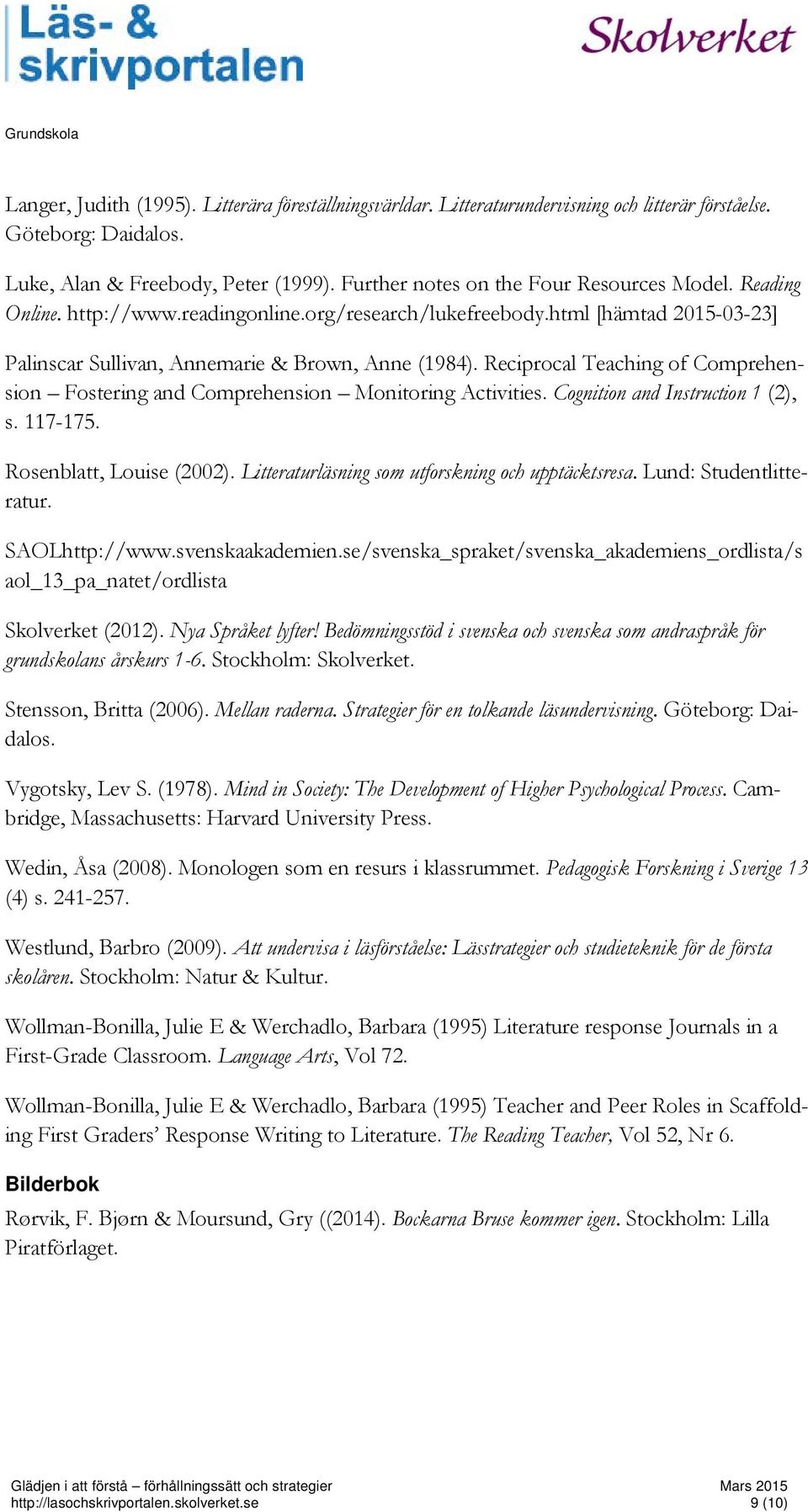 Reciprocal Teaching of Comprehension Fostering and Comprehension Monitoring Activities. Cognition and Instruction 1 (2), s. 117-175. Rosenblatt, Louise (2002).