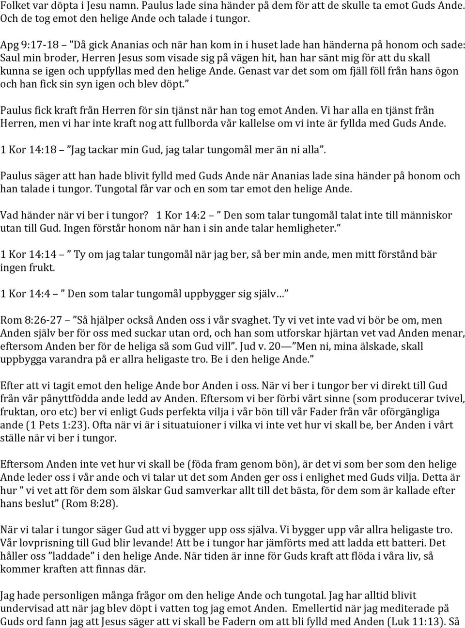 och uppfyllas med den helige Ande. Genast var det som om fjäll föll från hans ögon och han fick sin syn igen och blev döpt. Paulus fick kraft från Herren för sin tjänst när han tog emot Anden.