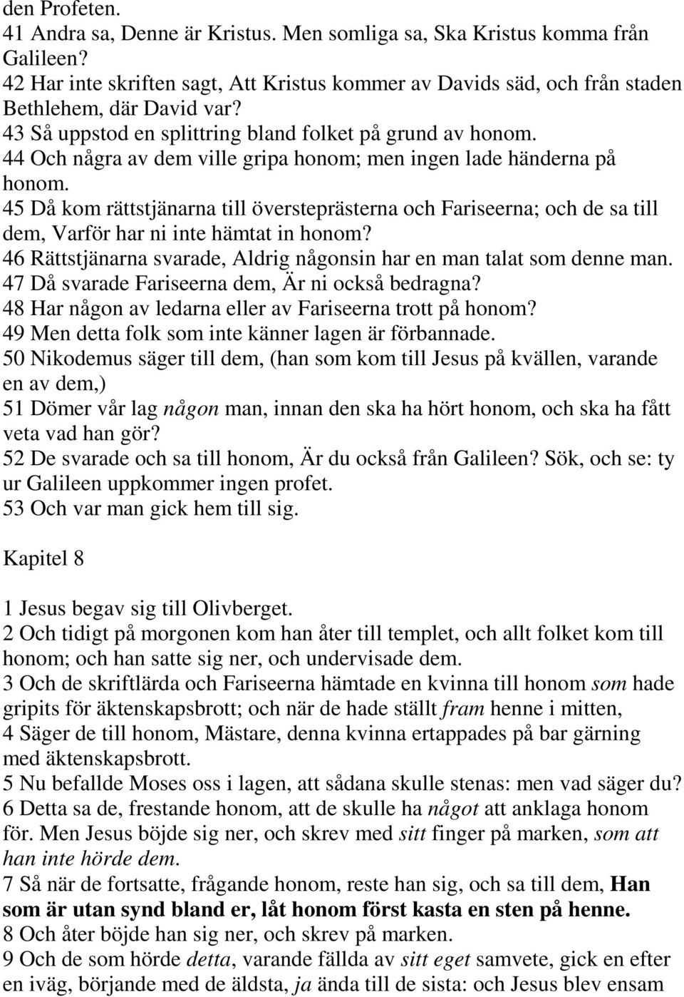 45 Då kom rättstjänarna till översteprästerna och Fariseerna; och de sa till dem, Varför har ni inte hämtat in honom? 46 Rättstjänarna svarade, Aldrig någonsin har en man talat som denne man.