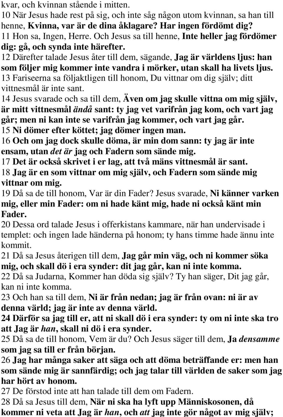 12 Därefter talade Jesus åter till dem, sägande, Jag är världens ljus: han som följer mig kommer inte vandra i mörker, utan skall ha livets ljus.