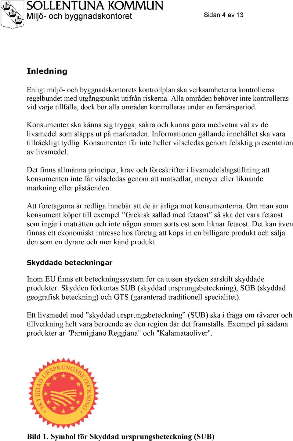 Konsumenter ska känna sig trygga, säkra och kunna göra medvetna val av de livsmedel som släpps ut på marknaden. Informationen gällande innehållet ska vara tillräckligt tydlig.