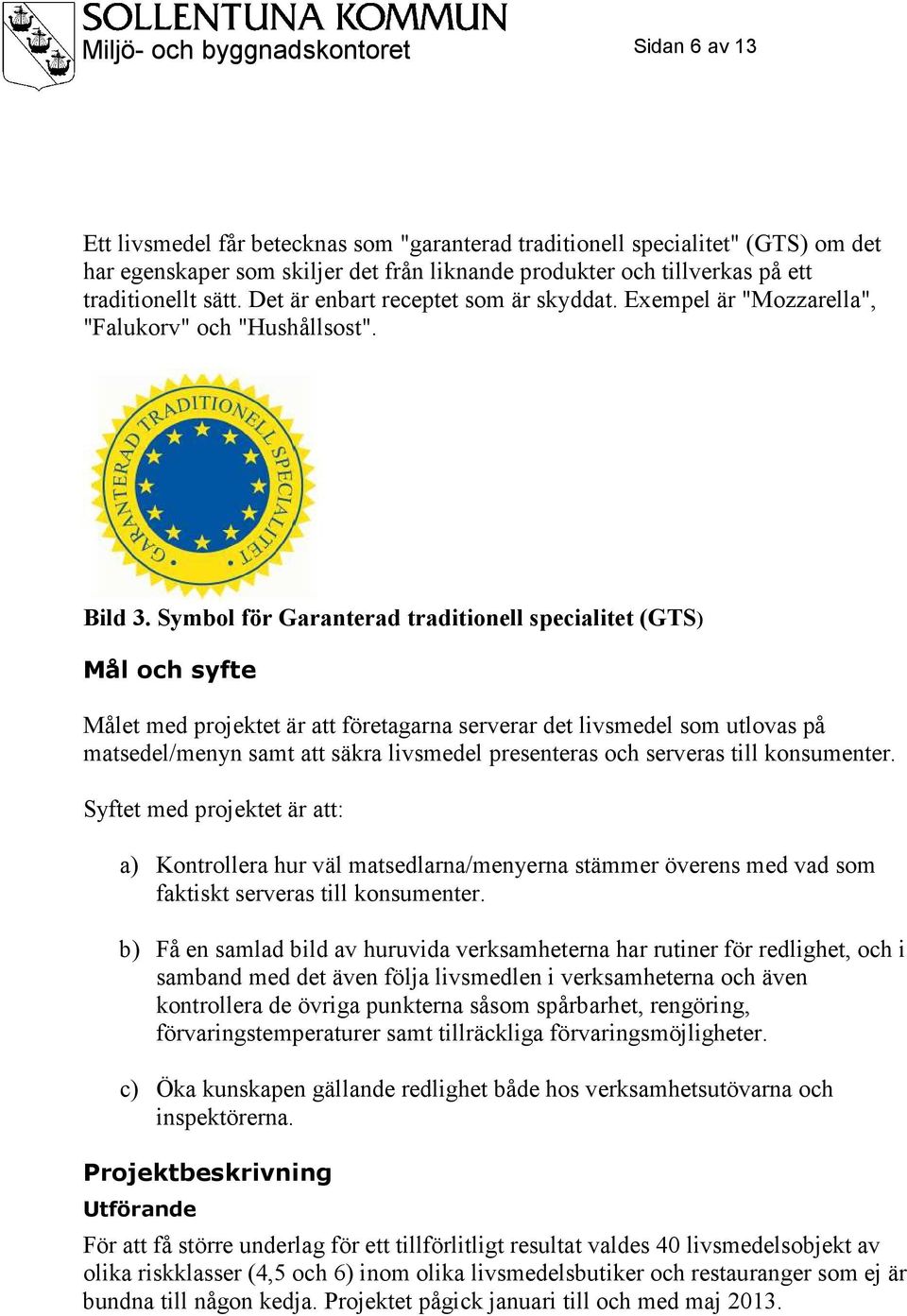 Symbol för Garanterad traditionell specialitet (GTS) Mål och syfte Målet med projektet är att företagarna serverar det livsmedel som utlovas på matsedel/menyn samt att säkra livsmedel presenteras och