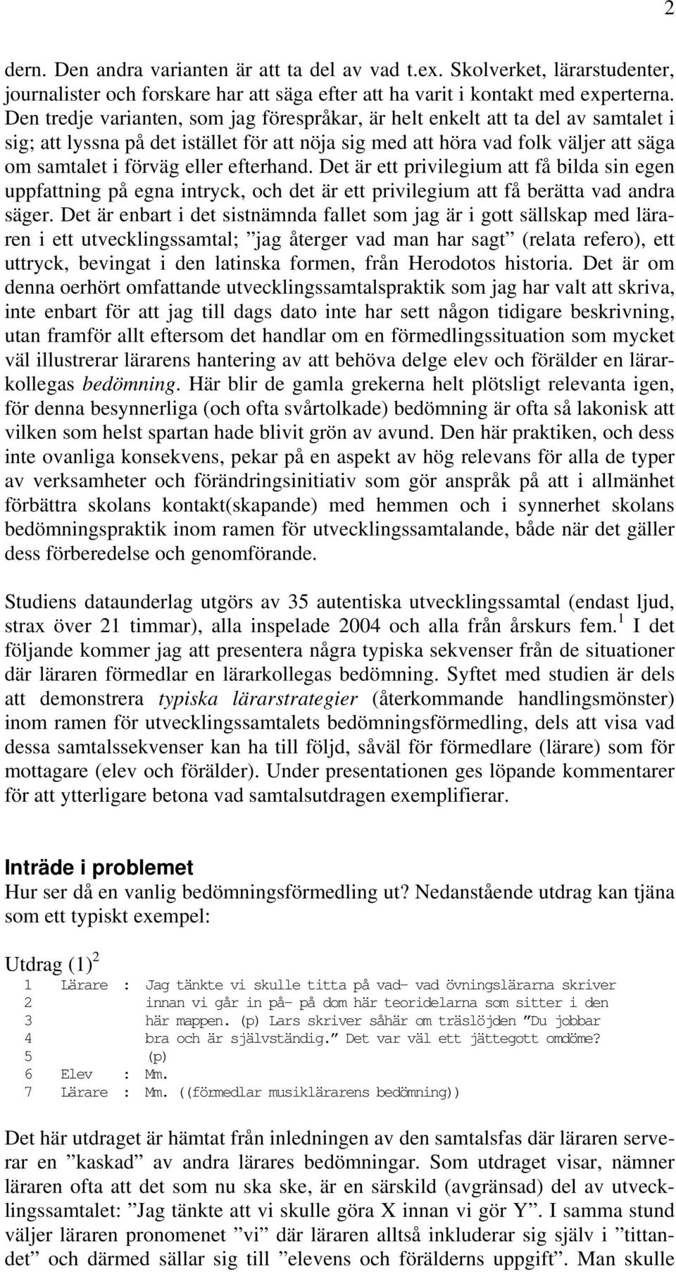 efterhand. Det är ett privilegium att få bilda sin egen uppfattning på egna intryck, och det är ett privilegium att få berätta vad andra säger.