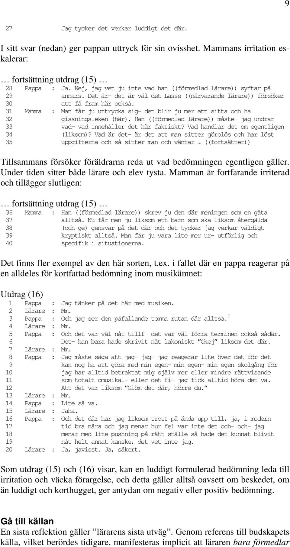 31 Mamma : Man får ju uttrycka sig- det blir ju mer att sitta och ha 32 gissningsleken (här). Han ((förmedlad lärare)) måste- jag undrar 33 vad- vad innehåller det här faktiskt?