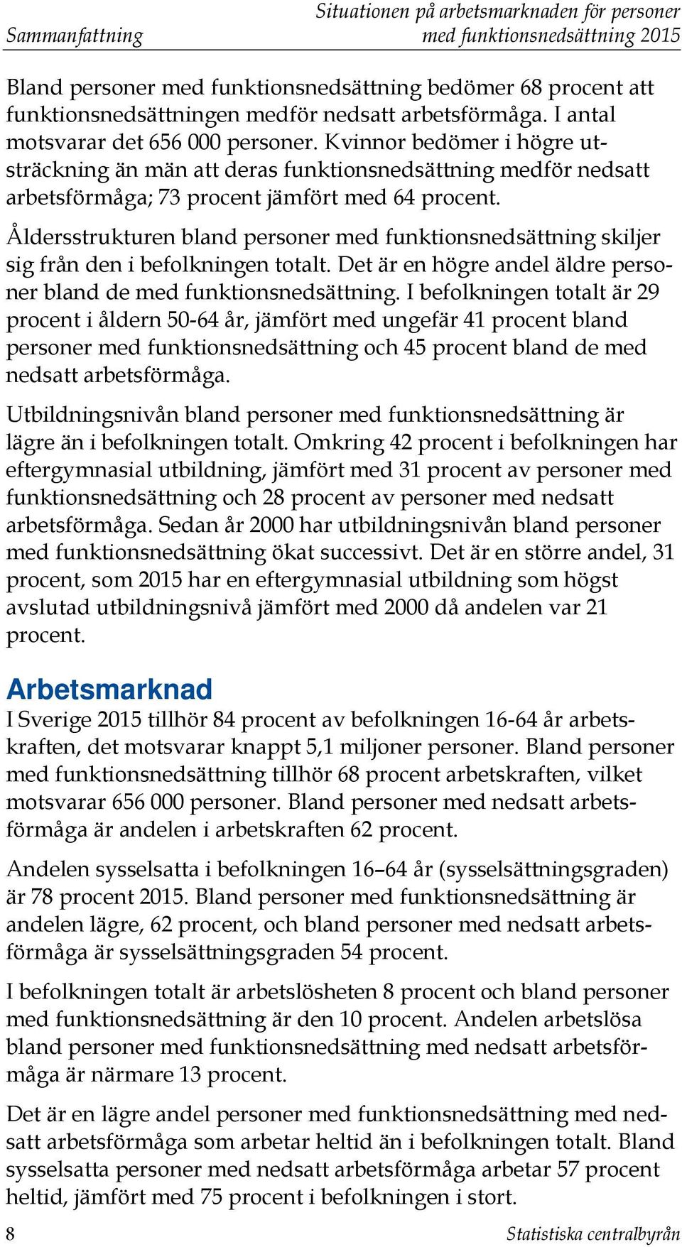 Åldersstrukturen bland personer med funktionsnedsättning skiljer sig från den i befolkningen totalt. Det är en högre andel äldre personer bland de med funktionsnedsättning.