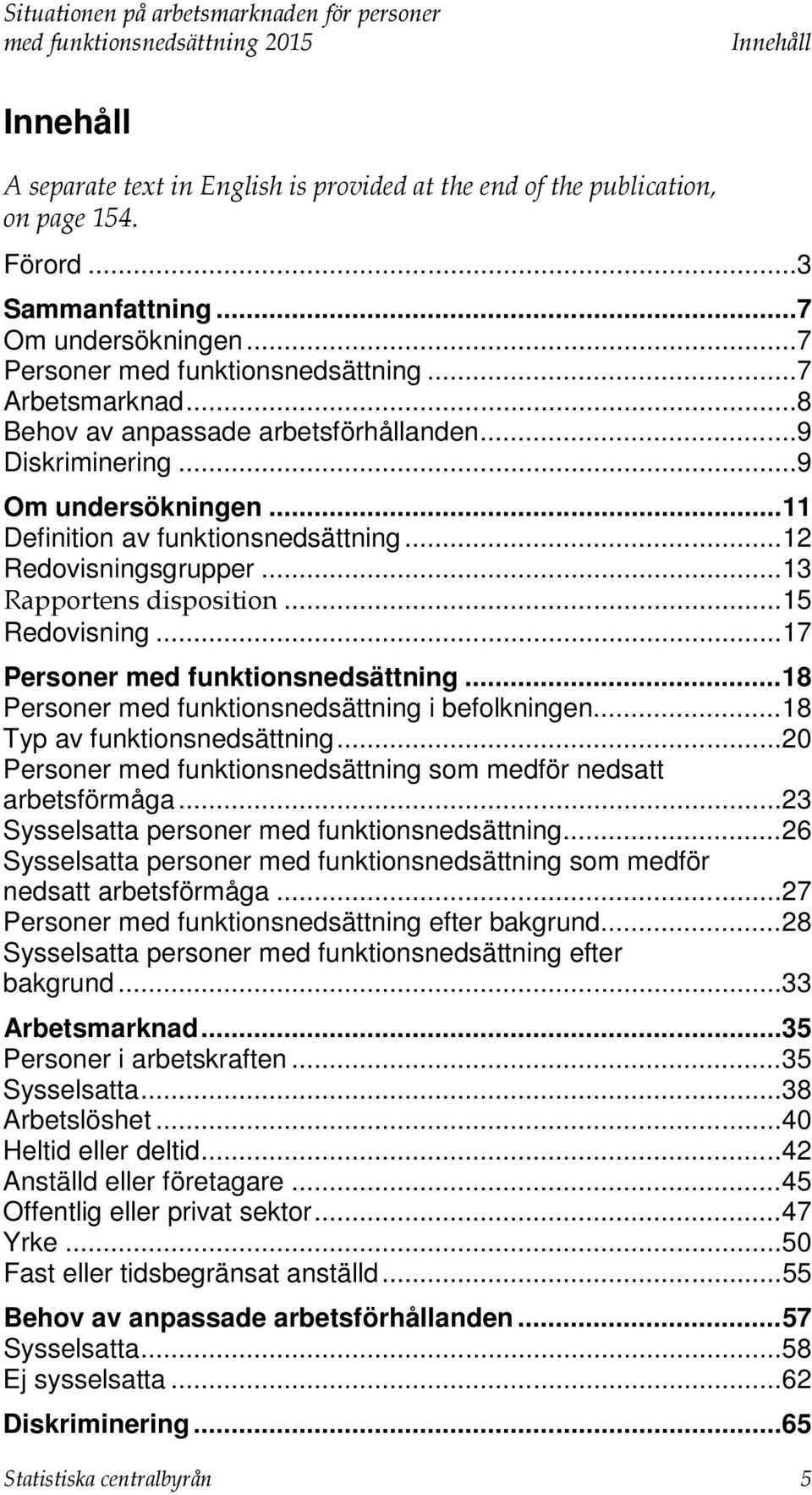 .. 12 Redovisningsgrupper... 13 Rapportens disposition... 15 Redovisning... 17 Personer med funktionsnedsättning... 18 Personer med funktionsnedsättning i befolkningen... 18 Typ av funktionsnedsättning.