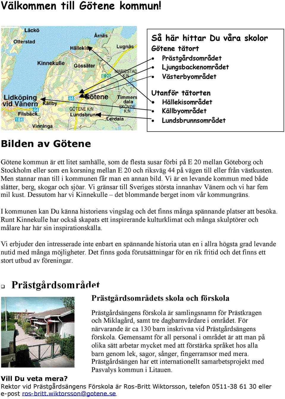 ett litet samhälle, som de flesta susar förbi på E 20 mellan Göteborg och Stockholm eller som en korsning mellan E 20 och riksväg 44 på vägen till eller från västkusten.