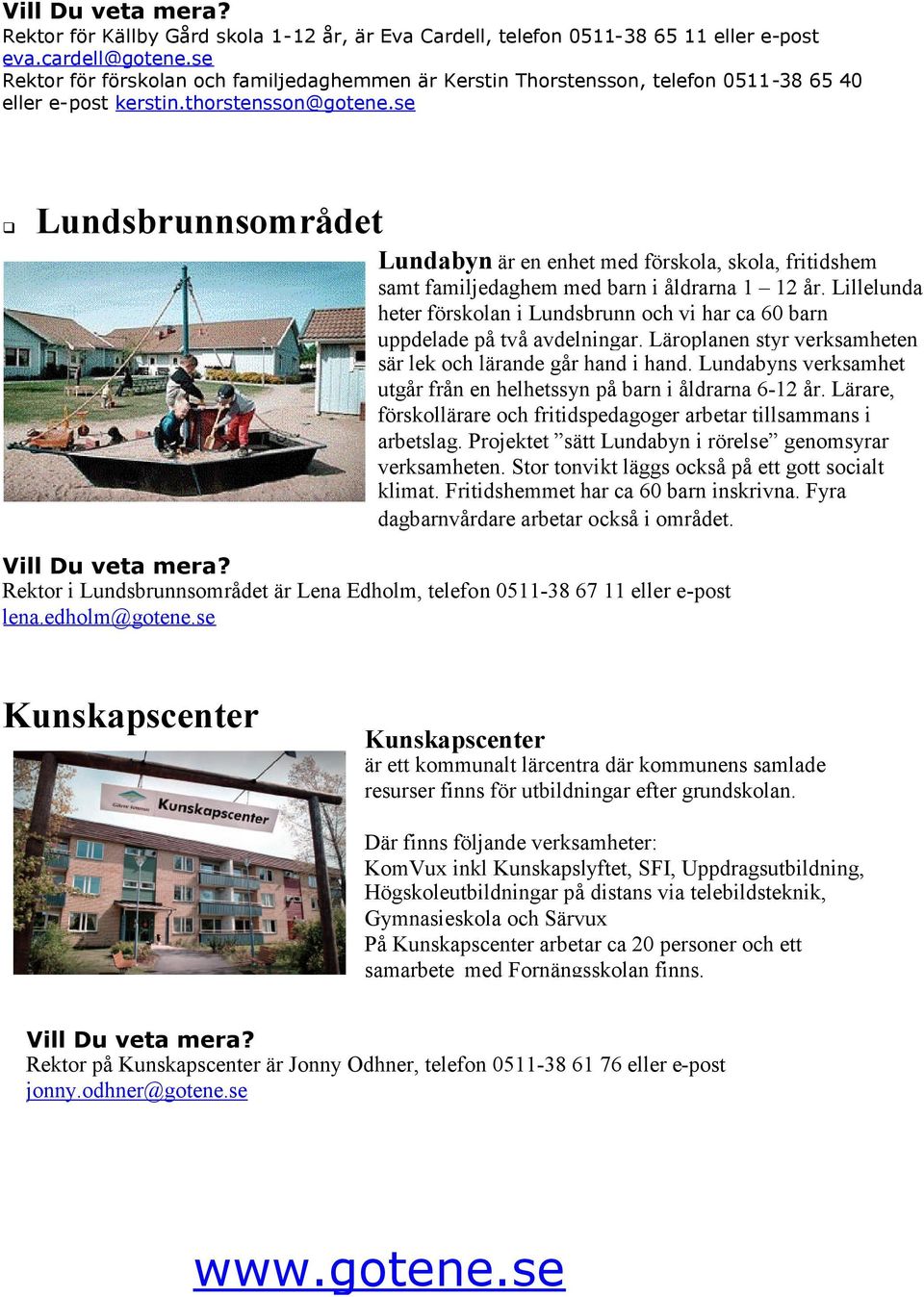 se Lundsbrunnsområdet Lundabyn är en enhet med förskola, skola, fritidshem samt familjedaghem med barn i åldrarna 1 12 år.