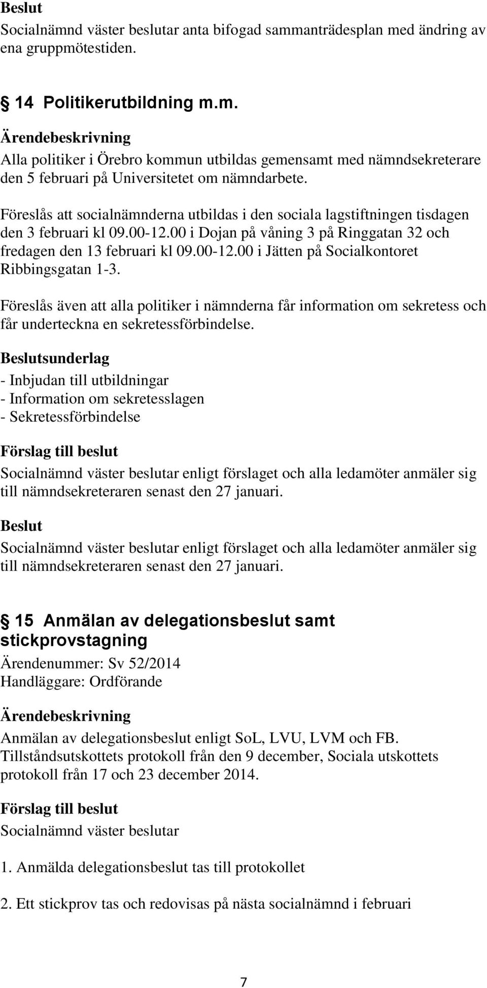 Föreslås även att alla politiker i nämnderna får information om sekretess och får underteckna en sekretessförbindelse.