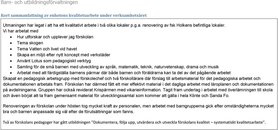 för de små barnen med utveckling av språk, matematik, teknik, naturvetenskap, drama och musik Arbetat med att färdigställa barnens pärmar där både barnen och föräldrarna kan ta del av det pågående