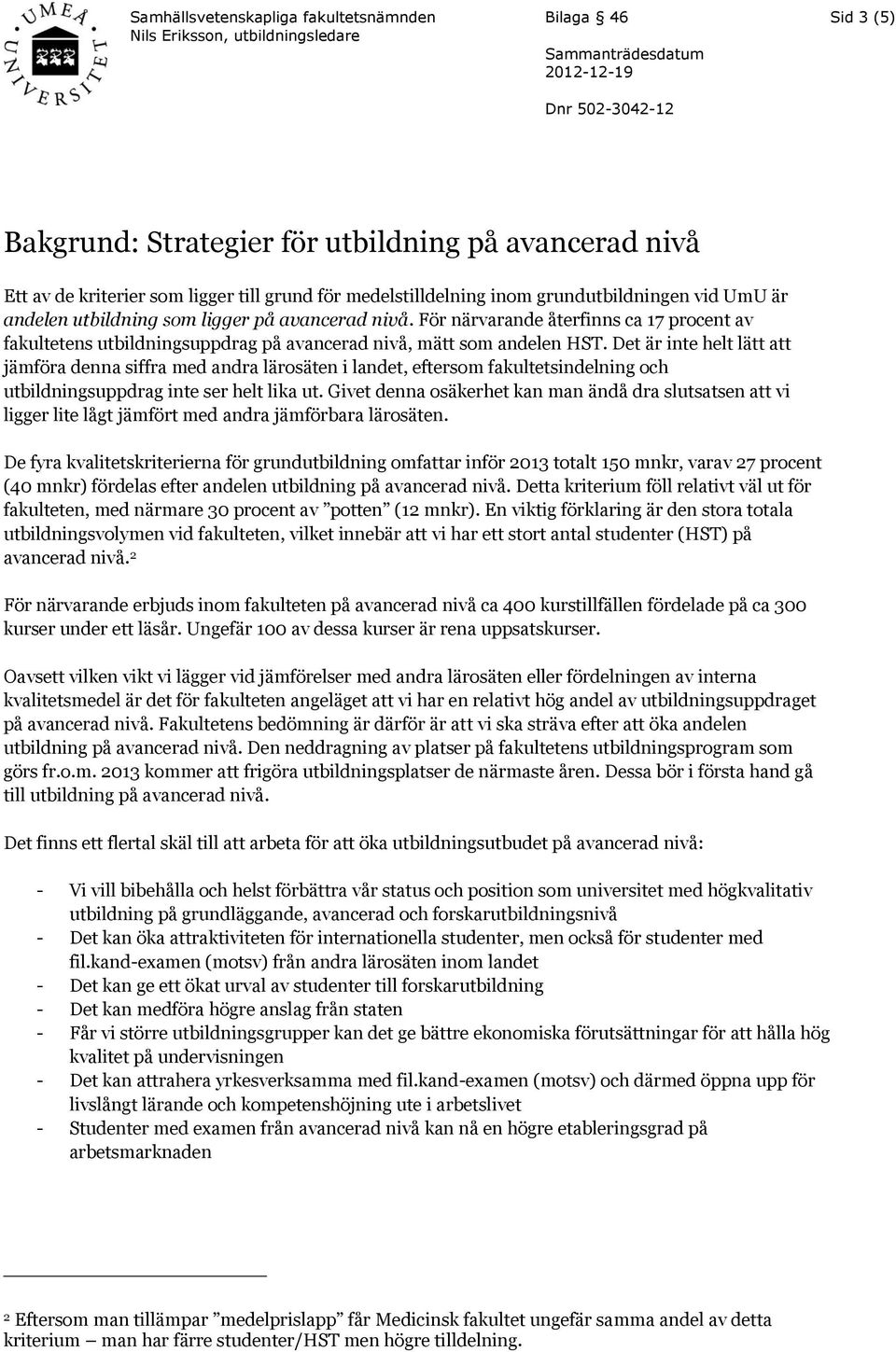 Det är inte helt lätt att jämföra denna siffra med andra lärosäten i landet, eftersom fakultetsindelning och utbildningsuppdrag inte ser helt lika ut.