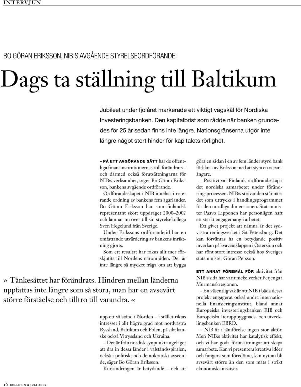 PÅ ETT AVGÖRANDE SÄTT har de offentliga finansinstitutionernas roll förändrats och därmed också förutsättningarna för NIB:s verksamhet, säger Bo Göran Eriksson, bankens avgående ordförande.