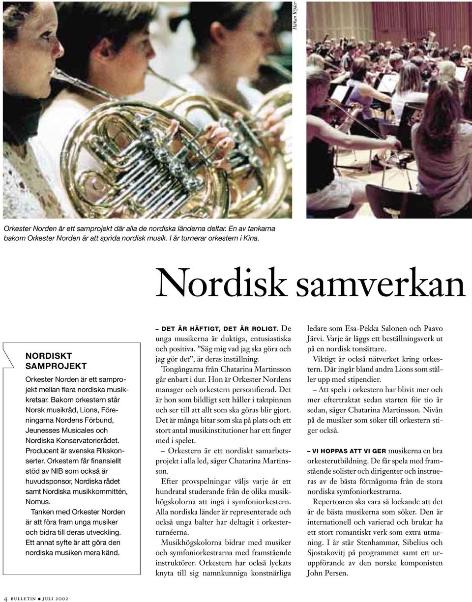 Bakom orkestern står Norsk musikråd, Lions, Föreningarna Nordens Förbund, Jeunesses Musicales och Nordiska Konservatorierådet. Producent är svenska Rikskonserter.