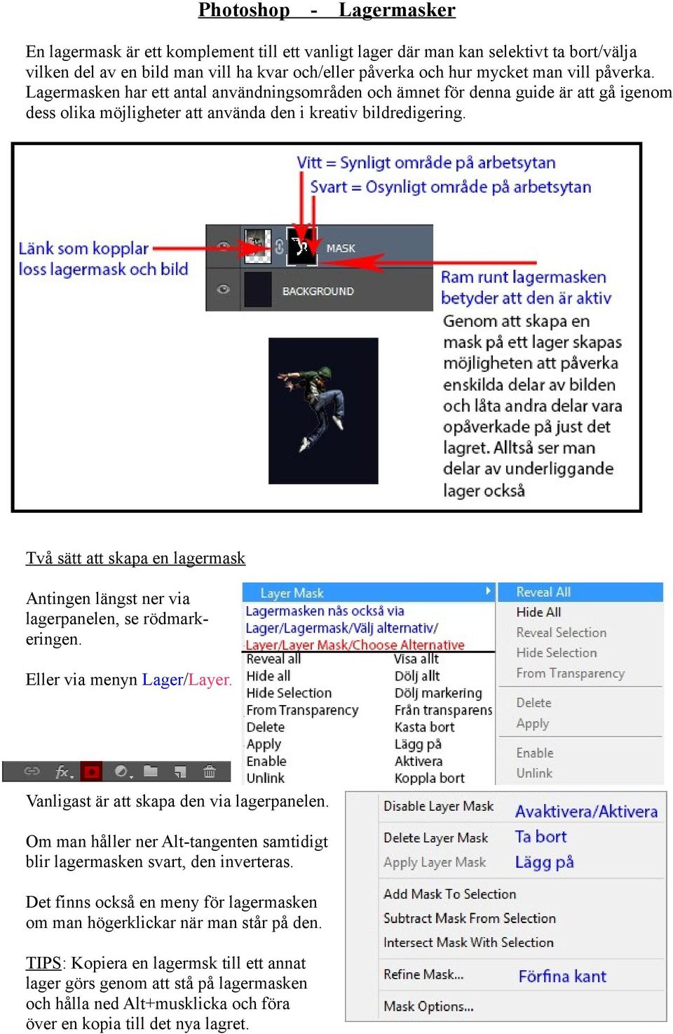 Två sätt att skapa en lagermask Antingen längst ner via lagerpanelen, se rödmarkeringen. Eller via menyn Lager/Layer. Vanligast är att skapa den via lagerpanelen.