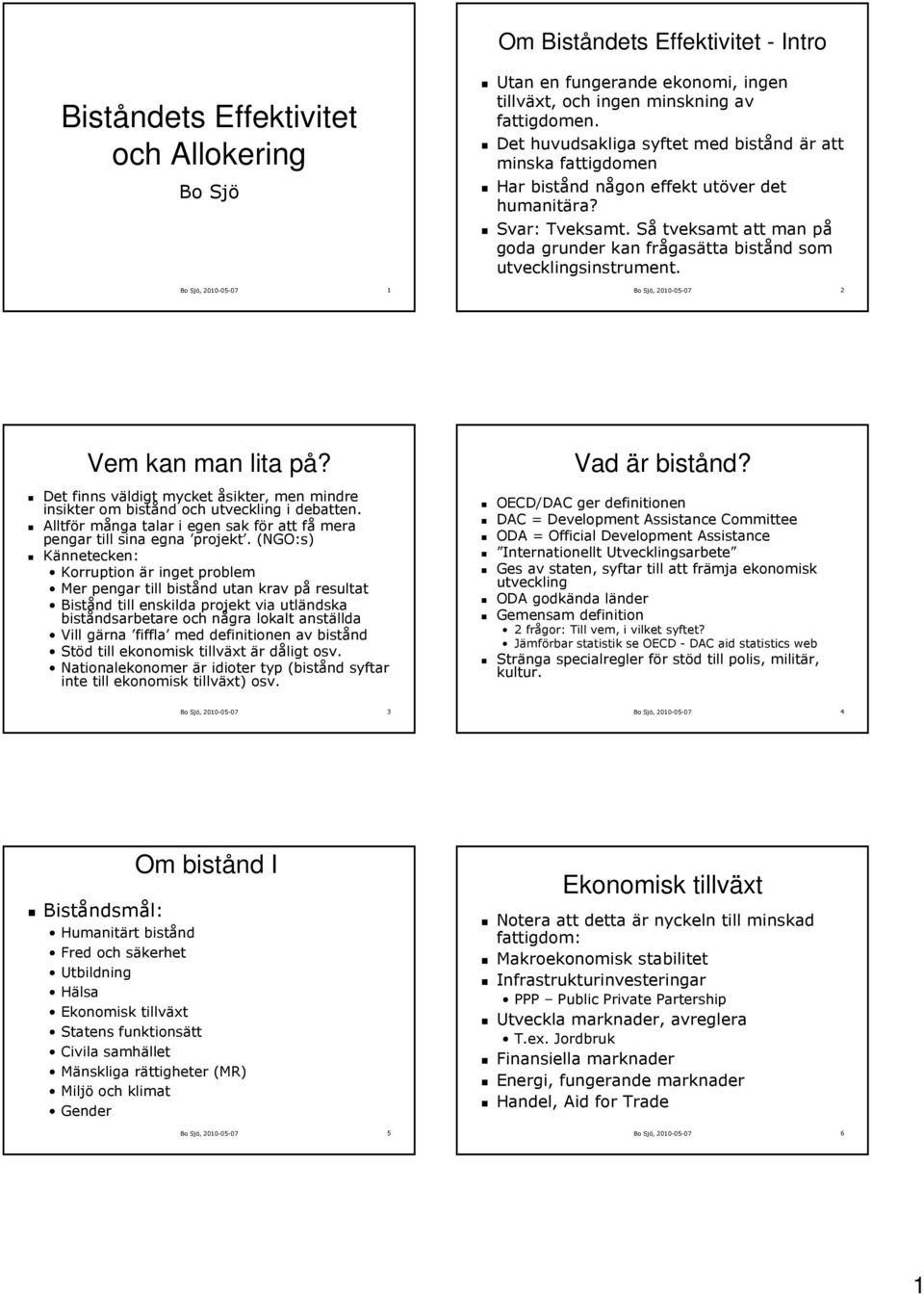 Så tveksamt att man på goda grunder kan frågasätta bistånd som utvecklingsinstrument. Bo Sjö, 2010-05-07 2 Vem kan man lita på?