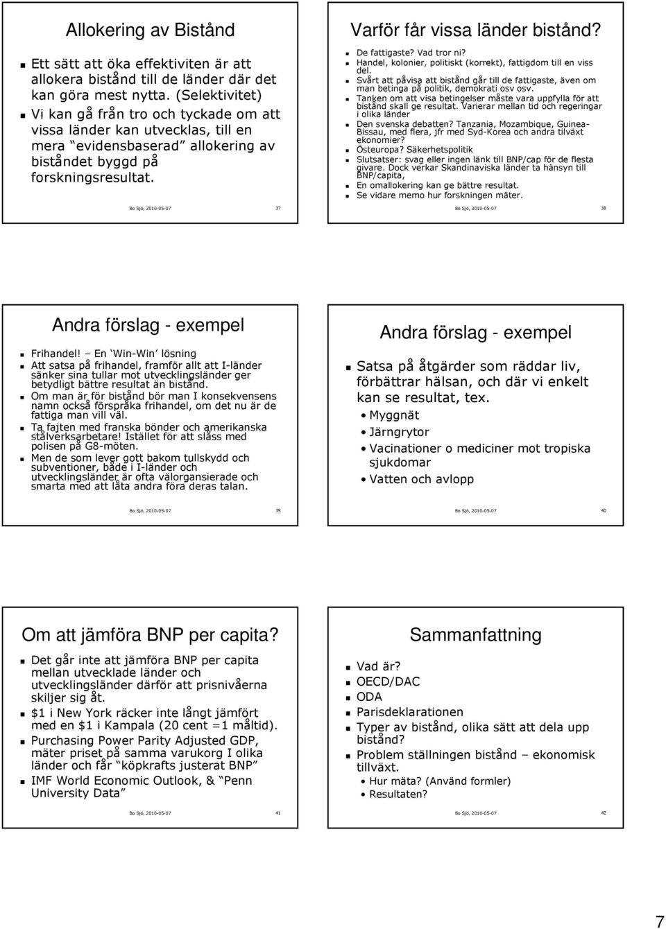 Bo Sjö, 2010-05-07 37 Varför får vissa länder bistånd? De fattigaste? Vad tror ni? Handel, kolonier, politiskt (korrekt), fattigdom till en viss del.