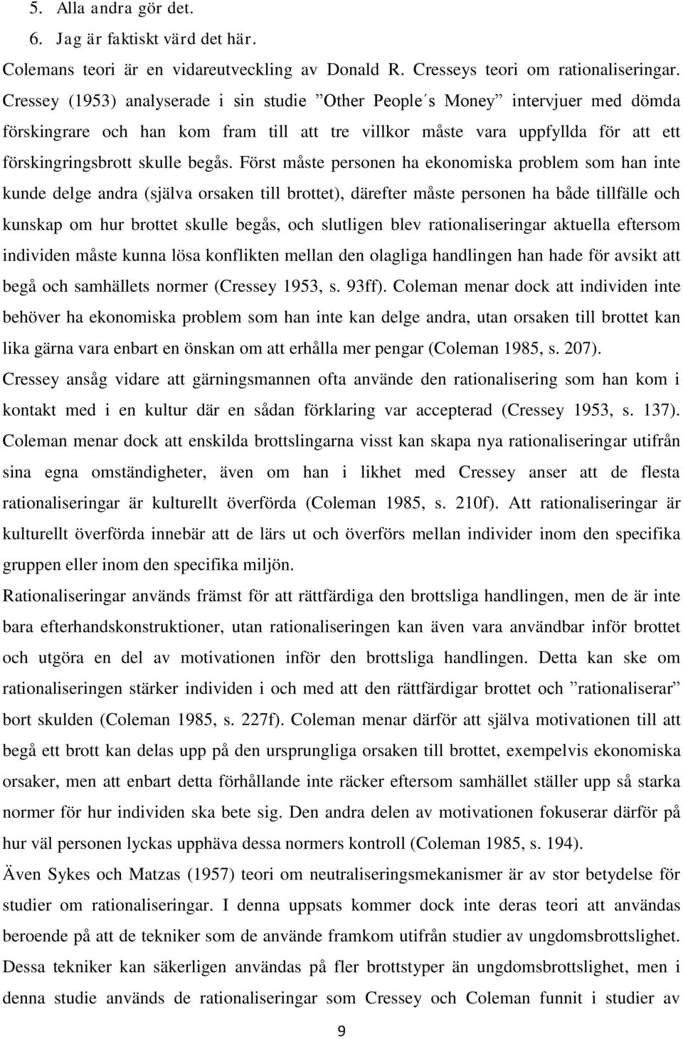 Först måste personen ha ekonomiska problem som han inte kunde delge andra (själva orsaken till brottet), därefter måste personen ha både tillfälle och kunskap om hur brottet skulle begås, och