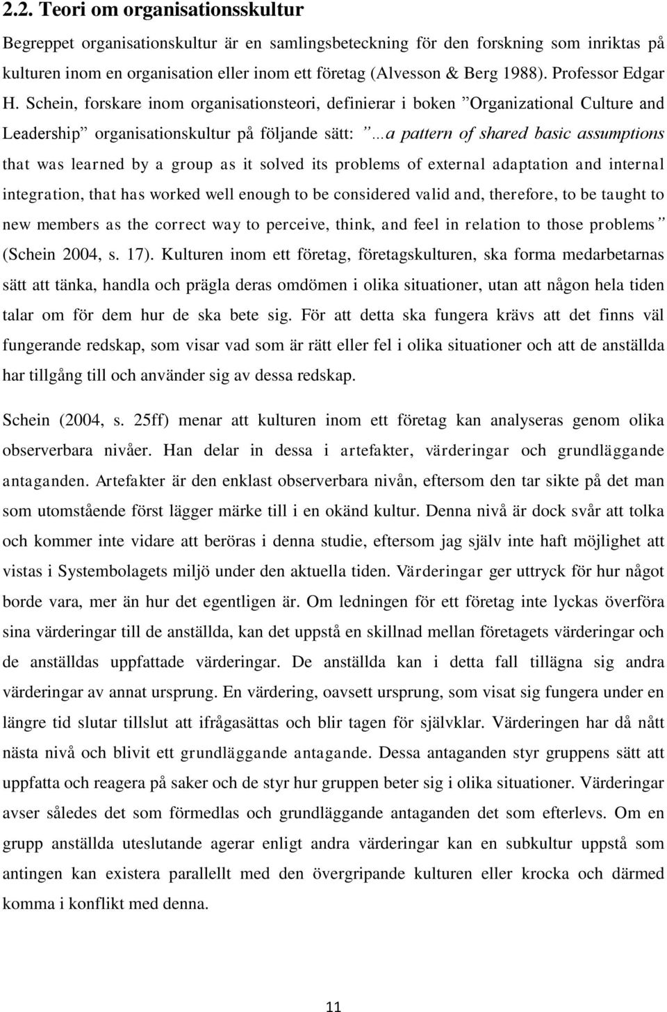 Schein, forskare inom organisationsteori, definierar i boken Organizational Culture and Leadership organisationskultur på följande sätt: a pattern of shared basic assumptions that was learned by a