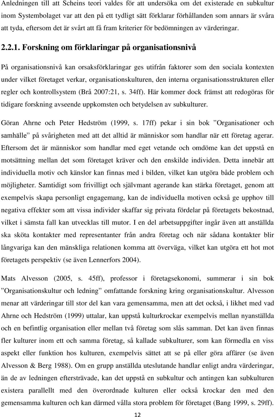 Forskning om förklaringar på organisationsnivå På organisationsnivå kan orsaksförklaringar ges utifrån faktorer som den sociala kontexten under vilket företaget verkar, organisationskulturen, den