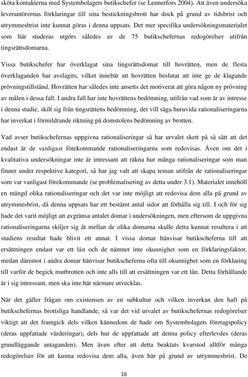 Det mer specifika undersökningsmaterialet som här studeras utgörs således av de 75 butikschefernas redogörelser utifrån tingsrättsdomarna.