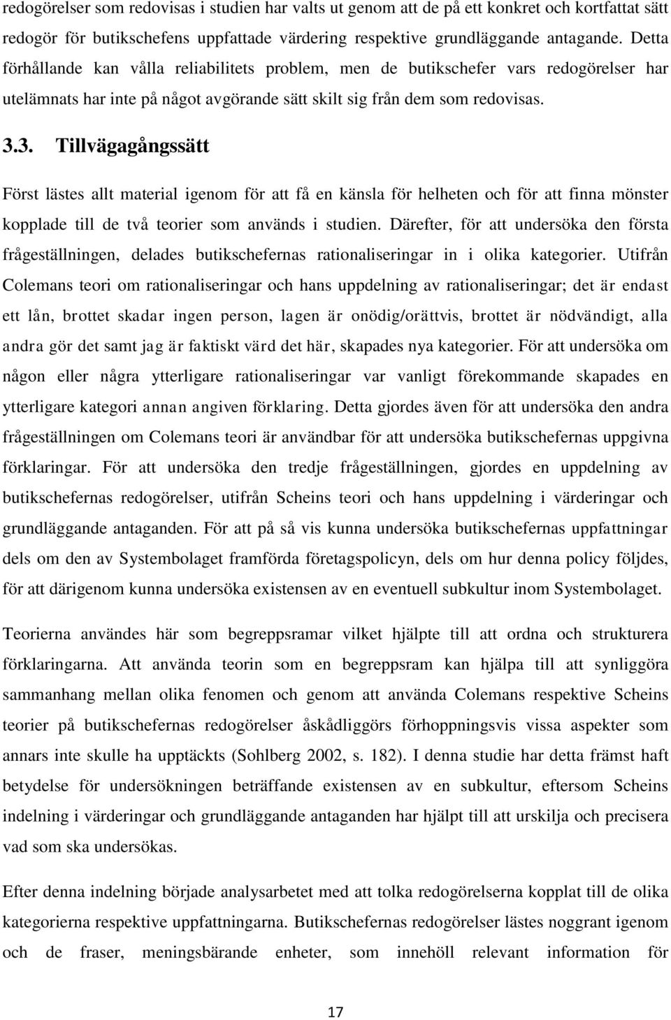 3. Tillvägagångssätt Först lästes allt material igenom för att få en känsla för helheten och för att finna mönster kopplade till de två teorier som används i studien.