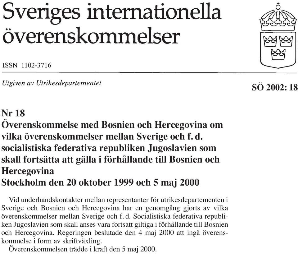 underhandskontakter mellan representanter för utrikesdepartementen i Sverige och Bosnien och Hercegovina har en genomgång gjorts av vilka överenskommelser mellan Sverige och f. d.