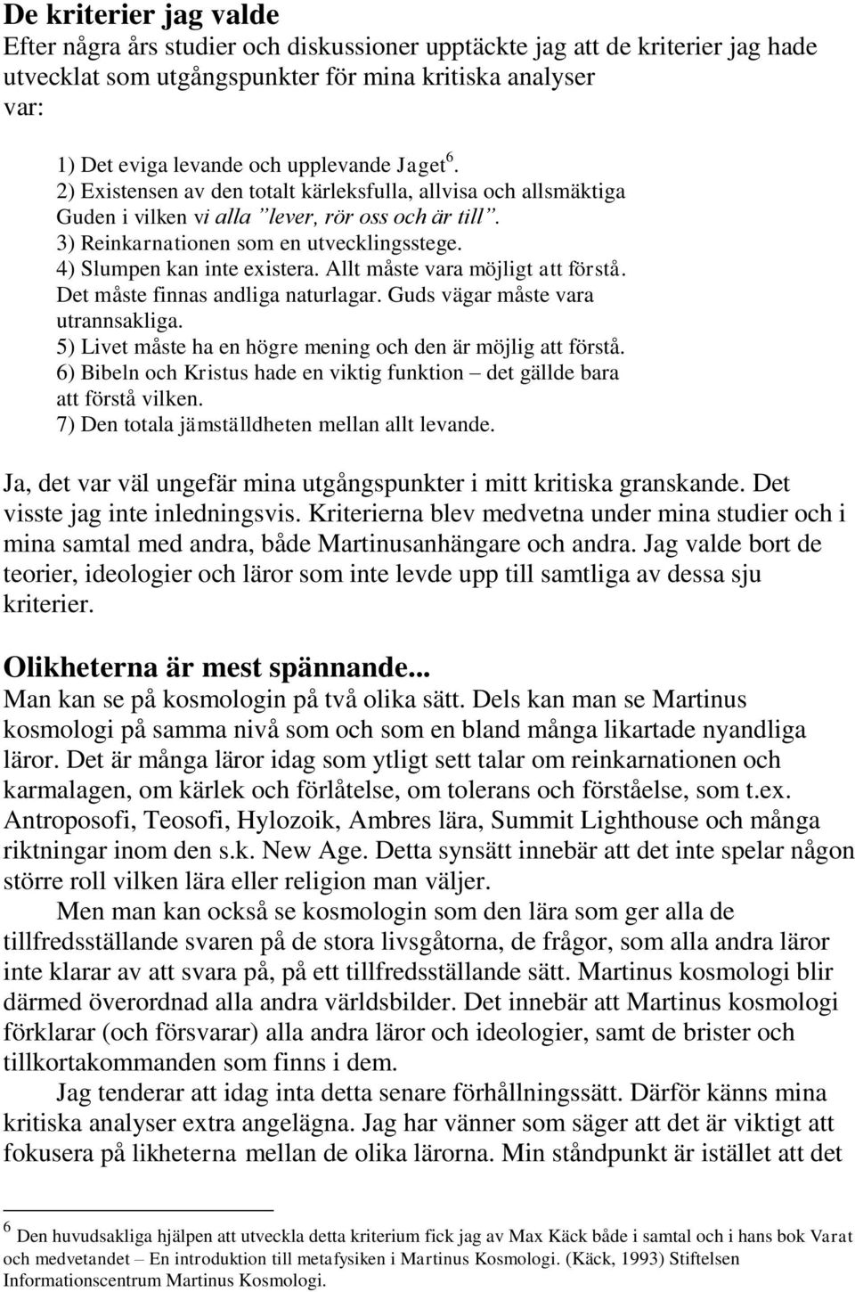 4) Slumpen kan inte existera. Allt måste vara möjligt att förstå. Det måste finnas andliga naturlagar. Guds vägar måste vara utrannsakliga.