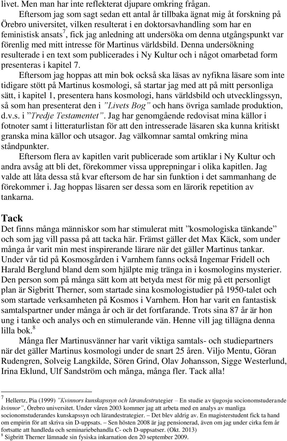 undersöka om denna utgångspunkt var förenlig med mitt intresse för Martinus världsbild.