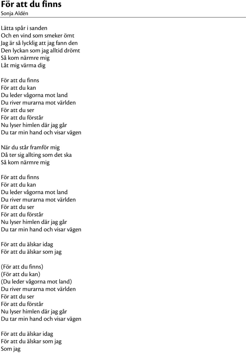 allting som det ska Så kom närmre mig För att du finns För att du kan Du leder vågorna mot land Du river murarna mot världen För att du ser För att du förstår Nu lyser himlen där jag går Du tar min