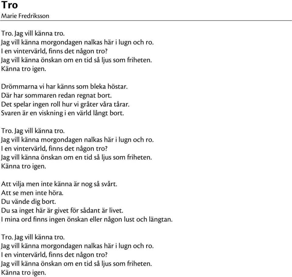 Jag vill känna tro. Jag vill känna morgondagen nalkas här i lugn och ro. I en vintervärld, finns det någon tro? Jag vill känna önskan om en tid så ljus som friheten. Känna tro igen.