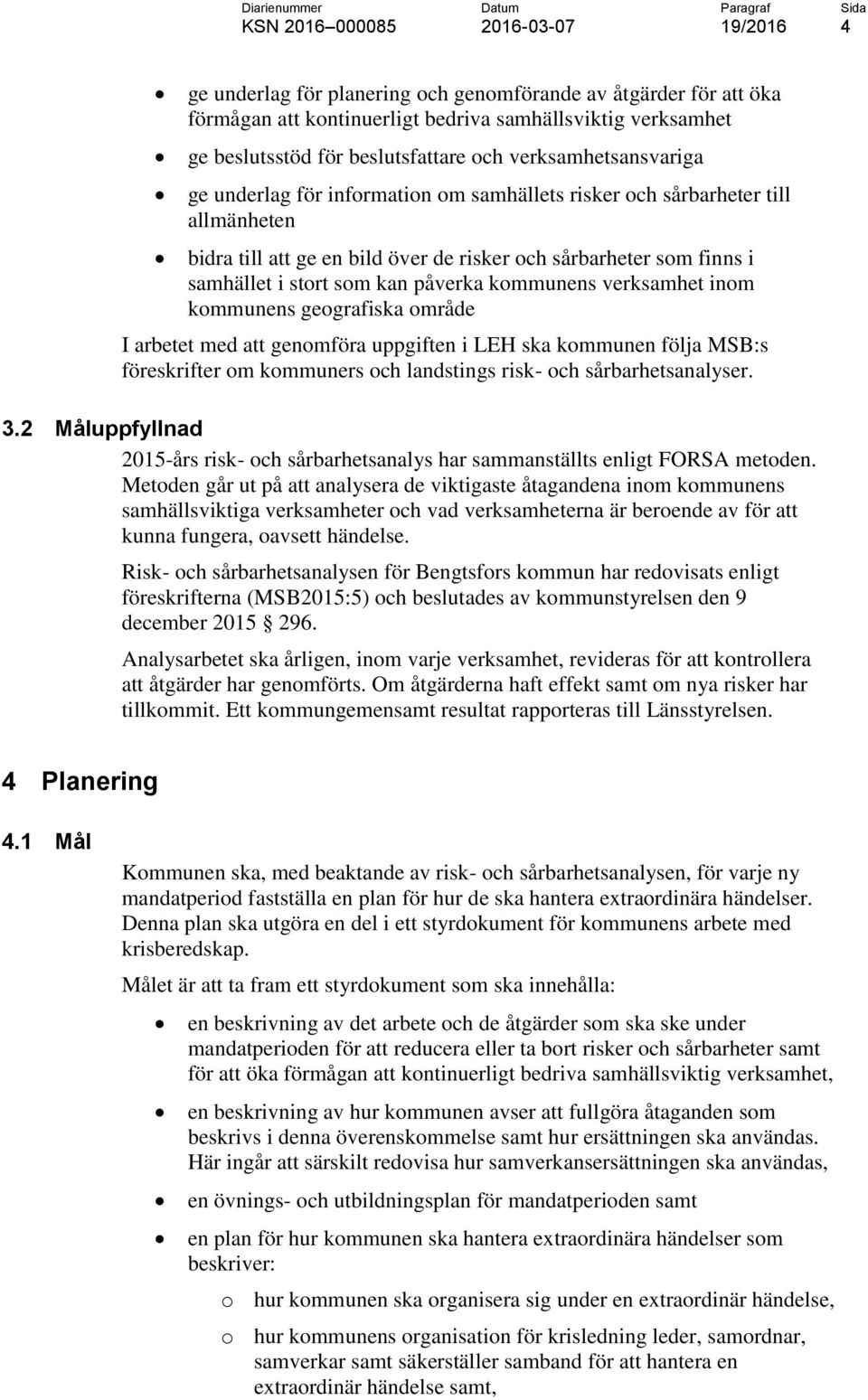 verksamhet inom kommunens geografiska område I arbetet med att genomföra uppgiften i LEH ska kommunen följa MSB:s föreskrifter om kommuners och landstings risk- och sårbarhetsanalyser. 3.