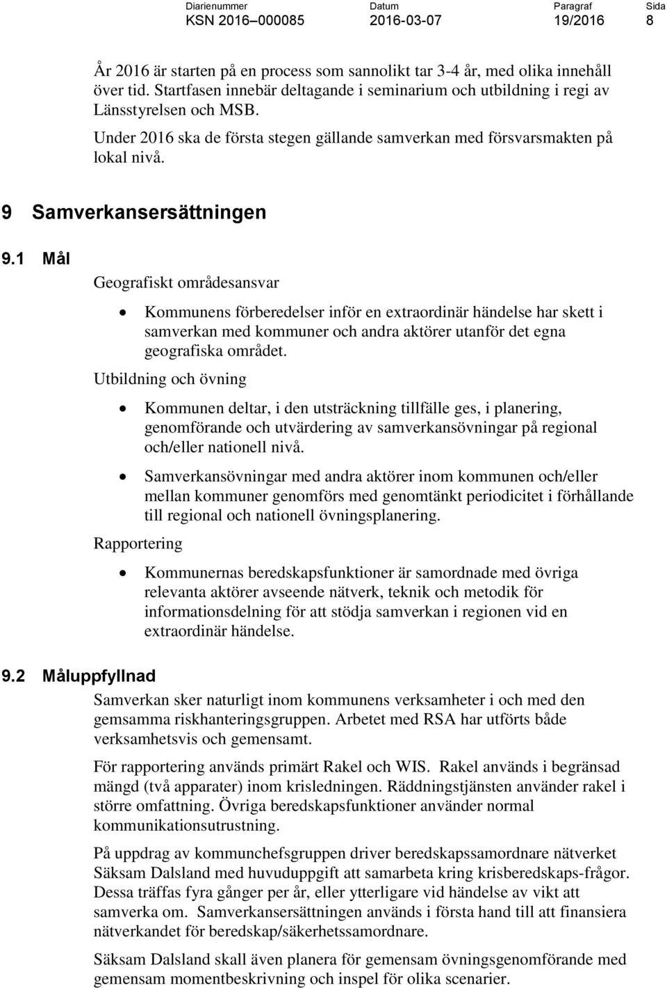 1 Mål Geografiskt områdesansvar Kommunens förberedelser inför en extraordinär händelse har skett i samverkan med kommuner och andra aktörer utanför det egna geografiska området.