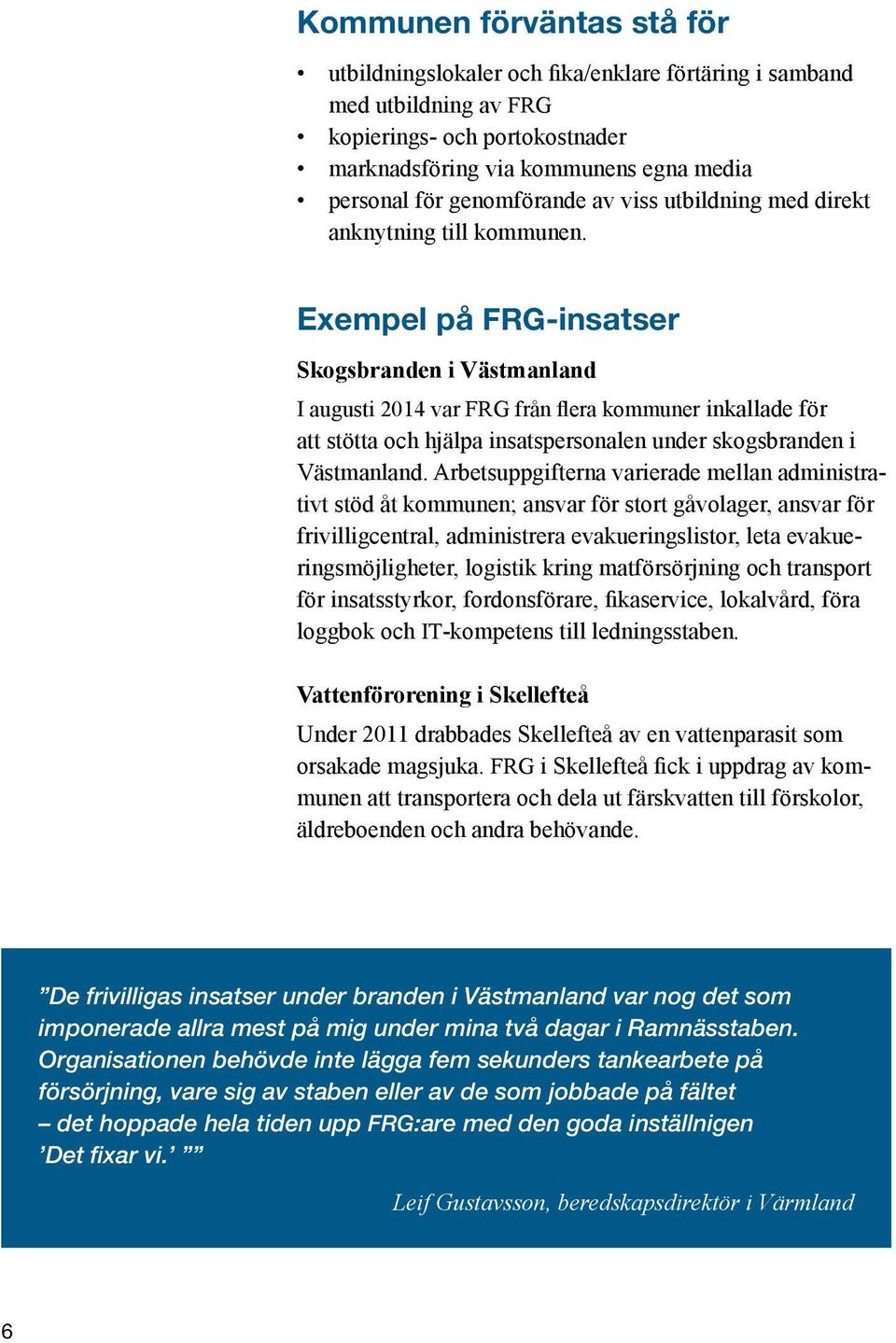 Exempel på FRG-insatser Skogsbranden i Västmanland I augusti 2014 var FRG från flera kommuner inkallade för att stötta och hjälpa insatspersonalen under skogsbranden i Västmanland.