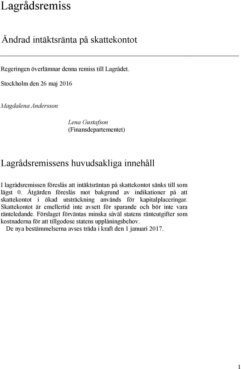 skattekontot sänks till som lägst 0. Åtgärden föreslås mot bakgrund av indikationer på att skattekontot i ökad utsträckning används för kapitalplaceringar.