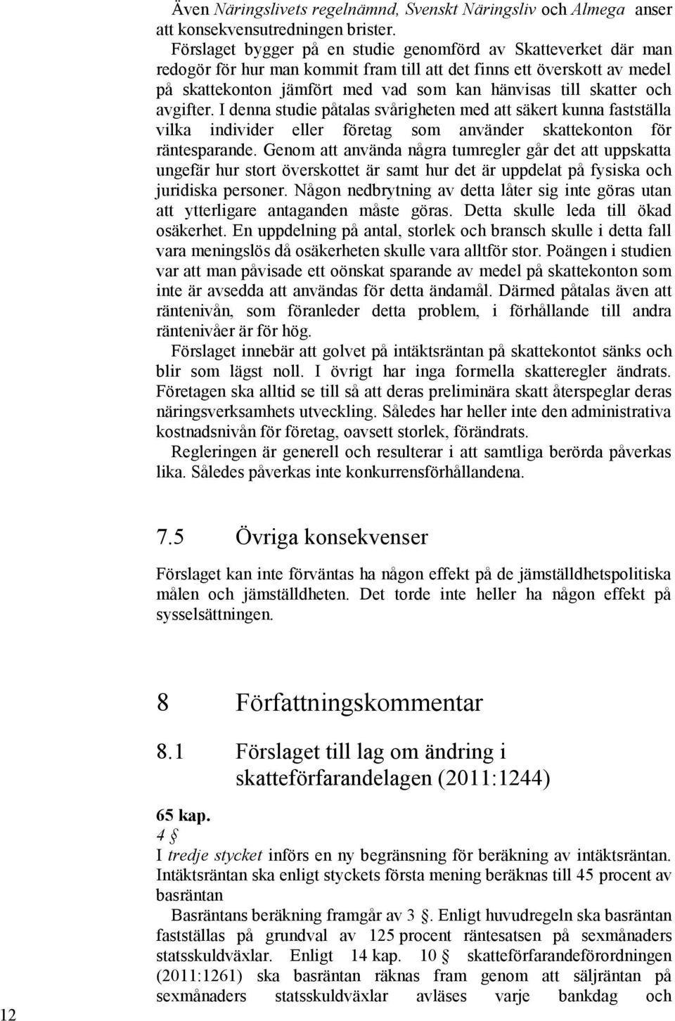 och avgifter. I denna studie påtalas svårigheten med att säkert kunna fastställa vilka individer eller företag som använder skattekonton för räntesparande.