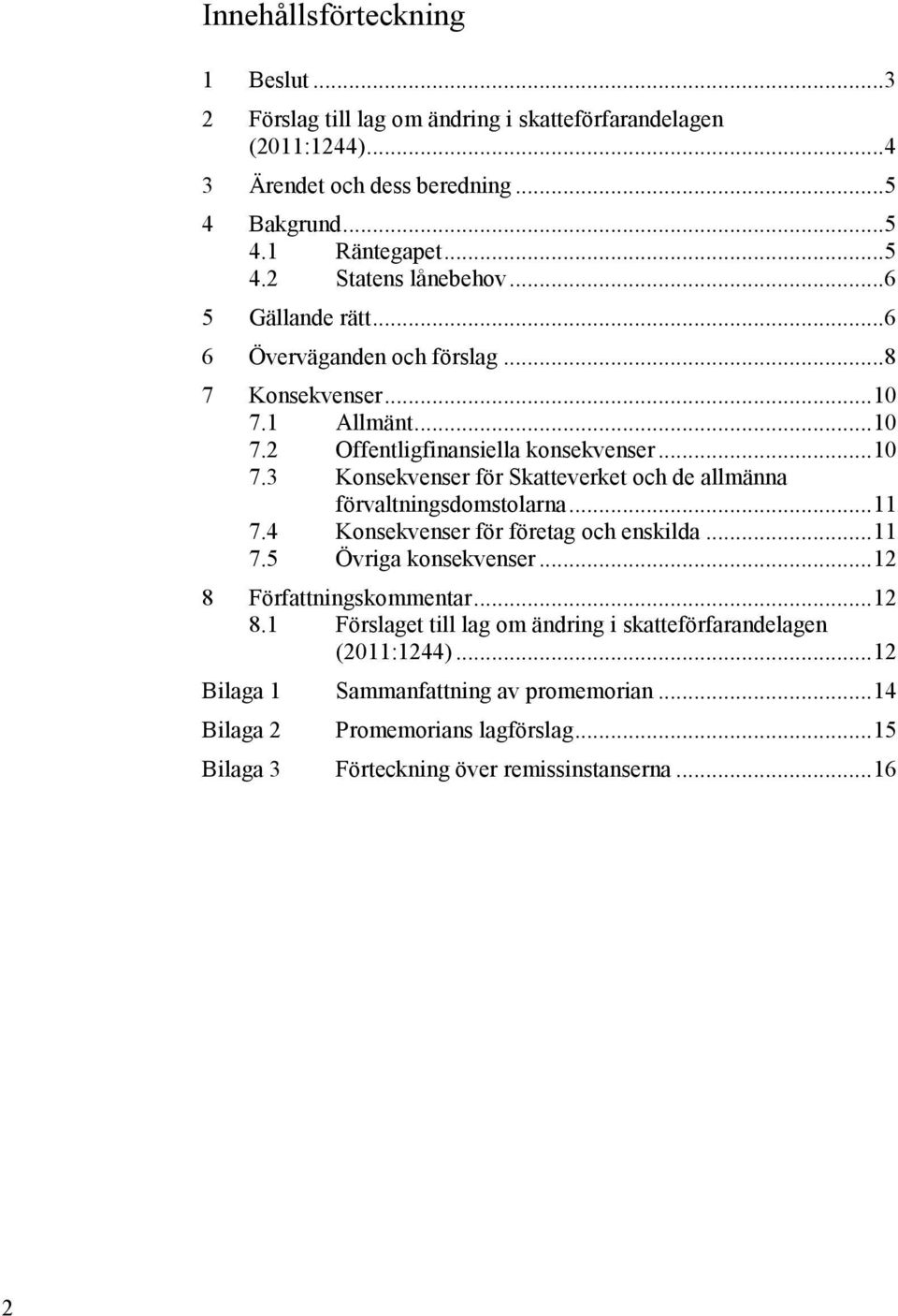 .. 11 7.4 Konsekvenser för företag och enskilda... 11 7.5 Övriga konsekvenser... 12 8 Författningskommentar... 12 8.1 Förslaget till lag om ändring i skatteförfarandelagen (2011:1244).