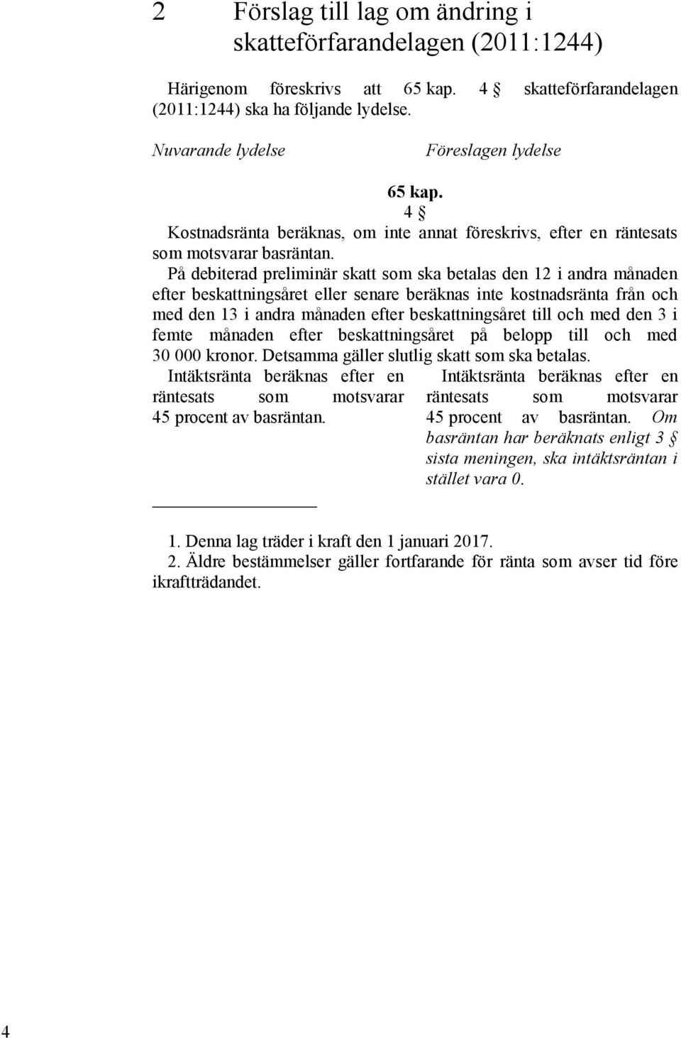 På debiterad preliminär skatt som ska betalas den 12 i andra månaden efter beskattningsåret eller senare beräknas inte kostnadsränta från och med den 13 i andra månaden efter beskattningsåret till