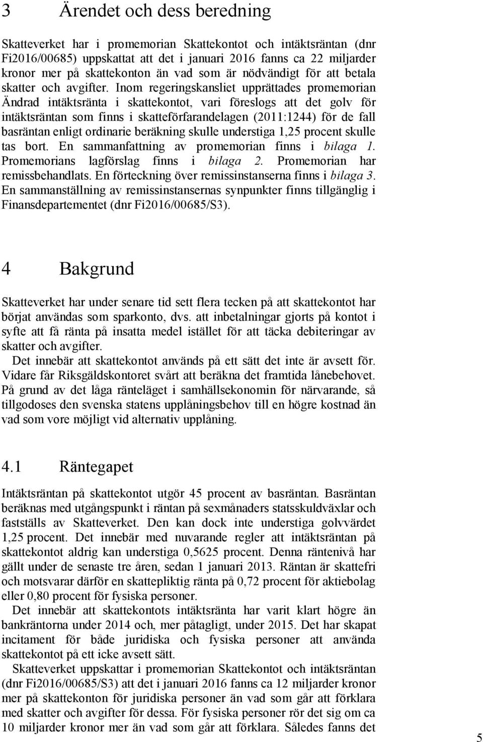 Inom regeringskansliet upprättades promemorian Ändrad intäktsränta i skattekontot, vari föreslogs att det golv för intäktsräntan som finns i skatteförfarandelagen (2011:1244) för de fall basräntan