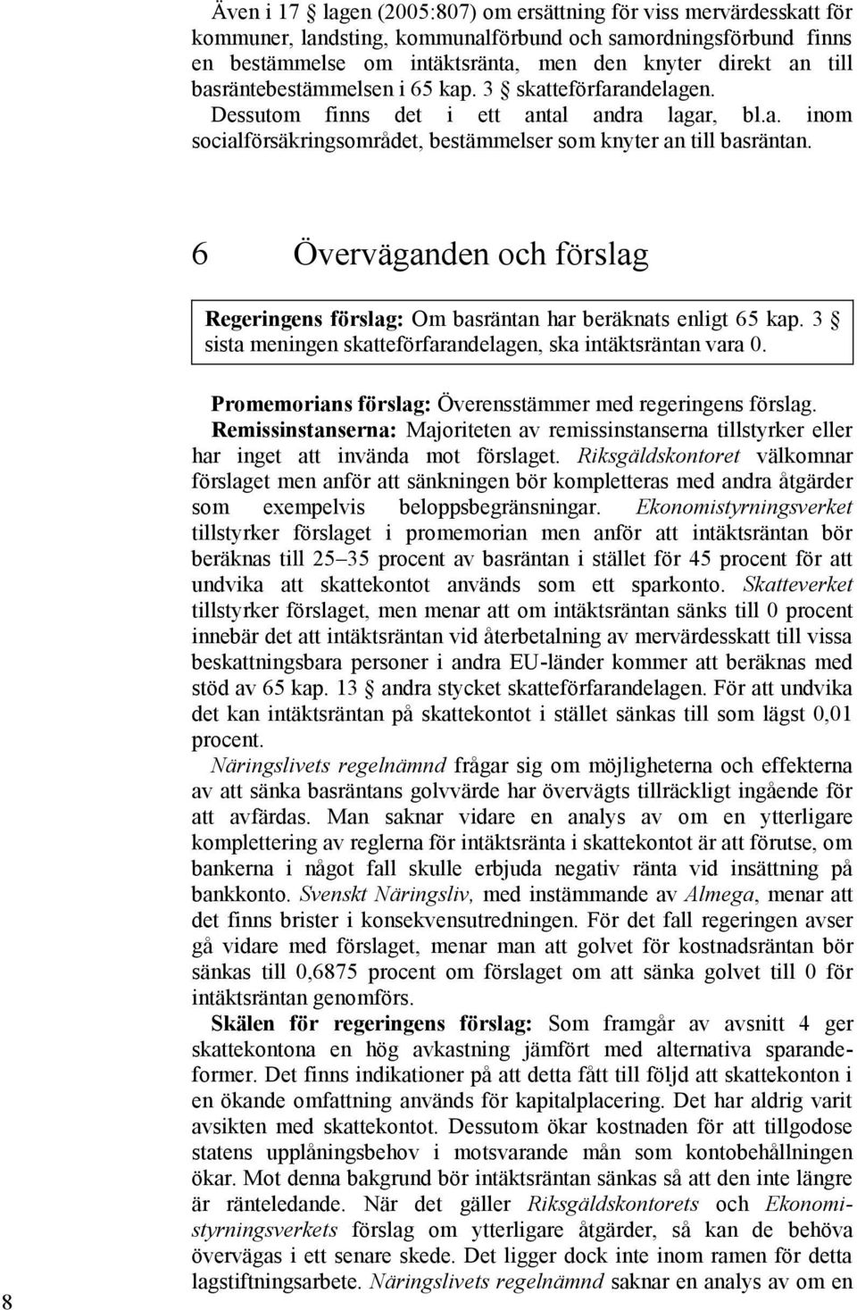 6 Överväganden och förslag Regeringens förslag: Om basräntan har beräknats enligt 65 kap. 3 sista meningen skatteförfarandelagen, ska intäktsräntan vara 0.